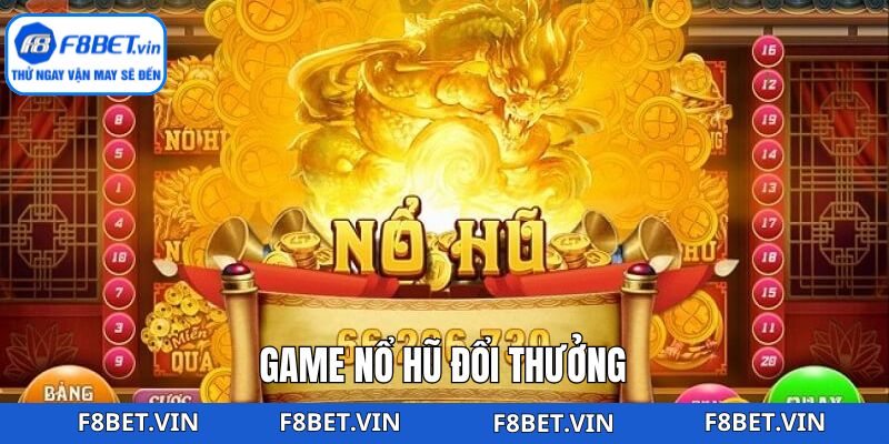 Game Nổ Hũ Đổi Thưởng F8bet - Cơ Hội Nhận Thưởng Khủng 