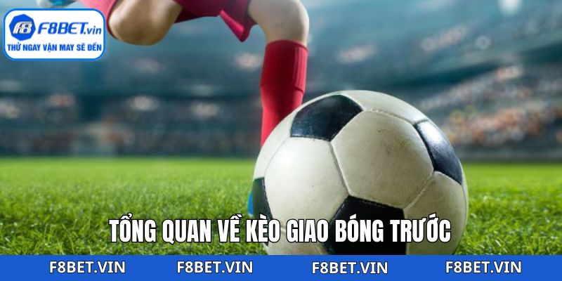 Kèo Giao Bóng Trước - Chiến Thuật Đặt Cược Tại F8bet 2 Khái niệm kèo giao bóng trước